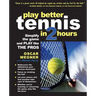 Play Better Tennis in Two Hours: Simplify the Game and Play Like the Pros