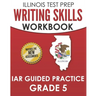 ILLINOIS TEST PREP Writing Skills Workbook IAR Guided Practice Grade 5: Preparation for the Illinois Assessment of Readiness ELA/Literacy Tests