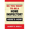 So You Want to Be a Home Inspector? Here's How!: For Buyer, Seller or Professional