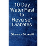 10 Day Water Fast to Reverse* Diabetes