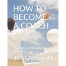 How to Become a Coach: And Build a Thriving Practice