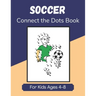 Soccer Connect the Dots Book for Kids Ages 4-8: Join the Dots Activity Book for Young Football Fans and Players