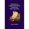Christmas in Legend and Story A Book for Boys and Girls