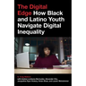 The Digital Edge: How Black and Latino Youth Navigate Digital Inequality