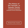 The History Of The Tweedie, Or Tweedy, Family; A Record Of Scottish Lowland Life & Character