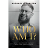 Who Am I?: How I Was Raised Was Not Who I Was Created to Be