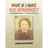 What If I Make 100 Drawings?: Superzer5000 Presents 100 Original Works of Art