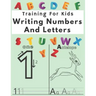 Training For Kids Writing Numbers And Letters: Workbook for Preschool, Practice Workbook