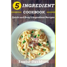 5 Ingredient Cookbook: Quick and Easy 5 Ingredient Recipes