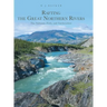 Rafting the Great Northern Rivers: The Nahanni, Firth, and Tatshenshini