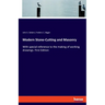 Modern Stone-Cutting and Masonry: With special reference to the making of working drawings. First Edition