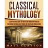 Classical Mythology: Captivating Stories of Greek and Roman Gods, Heroes, and Mythological Creatures