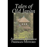 Tales of Old Japan by Algernon Bertram Freeman-Mitford, Fiction, Legends, Myths, & Fables