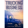 Trucking Business: 3 Manuscripts in 1 Book: How to Start a Freight Brokerage Company, How to Start a Trucking Business, Hotshot Trucking