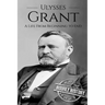 Ulysses S Grant: A Life From Beginning to End