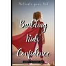 Building Kids' Confidence: Boosting Your Child's Self-Confidence