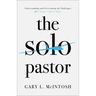 The Solo Pastor: Understanding and Overcoming the Challenges of Leading a Church Alone