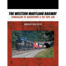 The Western Maryland Railway: Cumberland to Hagerstown & the New Line