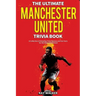 The Ultimate Manchester United Trivia Book: A Collection of Amazing Trivia Quizzes and Fun Facts for Die-Hard Man United Fans!
