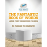 The Fantastic Book of Words Large Print Crossword for Men 50 Puzzles to Complete!
