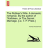 The Robber's Wife. a Domestic Romance. by the Author of Kathleen, or the Secret Marriage. [I.E. T. P. Prest.]