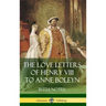 The Love Letters of Henry VIII to Anne Boleyn With Notes