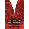 To the One Who Raped Me