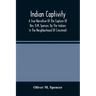Indian Captivity: A True Narrative Of The Capture Of Rev. O.M. Spencer, By The Indians: In The Neighborhood Of Cincinnati