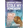 Abraham Lincoln Stole my Homework