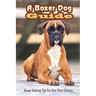 A Boxer Dog Guide: Boxer Training Tips For First Time Owners: The Best Way To Train A Boxer Puppy