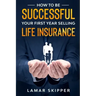 How To Be Successful Your First Year Selling Life Insurance