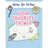 How to Draw Your Favorite Things: Easy and Simple Step-by-Step Guide to Drawing Cute Things for Beginners - the Perfect Christmas or Birthday Gift