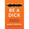 Be a Dick: How One Person Can Change the World in the Most Unexpected Way