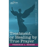 Treatment, or Healing by True Prayer