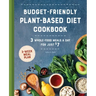 Budget-Friendly Plant-Based Diet Cookbook: 3 Whole-Food Meals a Day for Just $7