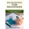 Budgeting for Beginners: How to Save Money and Manage Your Finances With a Personal Budget Plan (Learn How to Manage Your Finances and Start Saving No