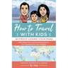 How To Travel With Kids (Without Losing Your Mind): Real World Tips and Practical Solutions for Traveling with Your Children