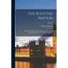 The Scottish Nation: Or. the Surnames, Families, Literature, Honours, and Biographical History of the People of Scotland; Volume 1