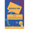 Riddle Me: 101 brain teasers you can unwind and have fun with