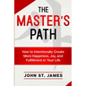 Master's Path: How to Intentionally Create More Happiness, Joy, and Fulfillment in Your Life