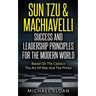 Sun Tzu & Machiavelli Success And Leadership Principles: Based On The Classics The Art Of War And The Prince