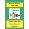 Politically Incorrect Sick Jokes: Twisted And Strange Humor, Jokes And Rhymes Adult, Dirty, Gross Or Clean, Of Sex. Life And Weird.