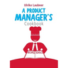 A Product Manager's Cookbook: 30 recipes for relishing your daily life as a product manager