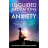10 Guided Meditations For Anxiety: Positive Affirmations, Hypnosis, Scripts & Breathwork For Panic Attacks, Depression, Relaxation, Deep Sleep, Overth