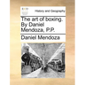The art of boxing. By Daniel Mendoza, P.P.