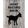 Goat Record Keeping Book: Goat Log Book To Track Medical Health Records, Breeding, Buck Progeny, Kidding Journal Notebook, Milk Production Track