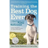 Training the Best Dog Ever: A 5-Week Program Using the Power of Positive Reinforcement