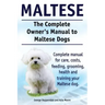 Maltese. The Complete Owners manual to Maltese dogs. Complete manual for care, costs, feeding, grooming, health and training your Maltese dog.