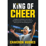 King of Cheer: Stories of Showing Up, Getting Up, and Never Giving Up from the World's Most Electrifying Crowd Ignitor