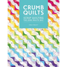 Crumb Quilts: Scrap Quilting the Zero Waste Way